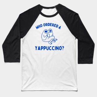 Who Ordered A Yappachino Baseball T-Shirt